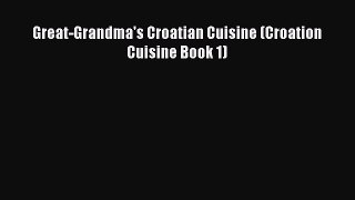 [PDF] Great-Grandma's Croatian Cuisine (Croation Cuisine Book 1) Free Books