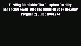 Read Fertility Diet Guide: The Complete Fertility Enhancing Foods Diet and Nutrition Book (Healthy
