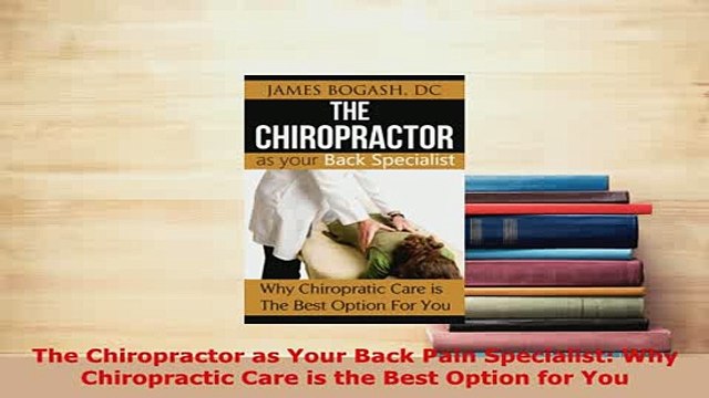 Download The Chiropractor as Your Back Pain Specialist Why Chiropractic Care is the Best Option Read Online