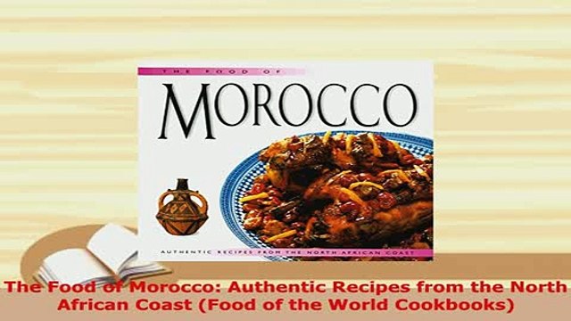 Download The Food of Morocco Authentic Recipes from the North African Coast Food of the World Download Online