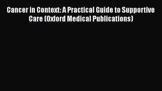Read Cancer in Context: A Practical Guide to Supportive Care (Oxford Medical Publications)