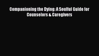 Read Companioning the Dying: A Soulful Guide for Counselors & Caregivers Ebook Free