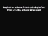 Read Hospice Care at Home: A Guide to Caring for Your Dying Loved One at Home (Alzheimers)