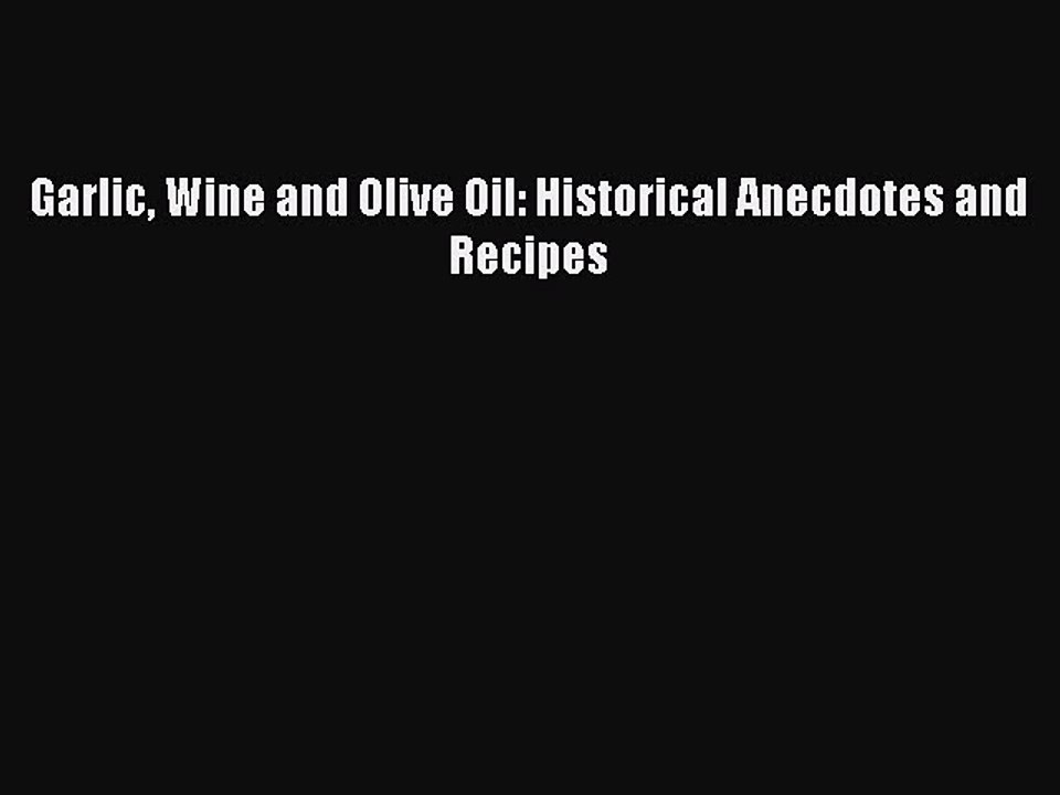 [Read PDF] Garlic Wine and Olive Oil: Historical Anecdotes and Recipes  Book Online