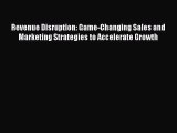 Read Revenue Disruption: Game-Changing Sales and Marketing Strategies to Accelerate Growth