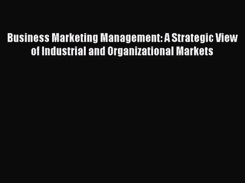 Read Business Marketing Management: A Strategic View of Industrial and Organizational Markets