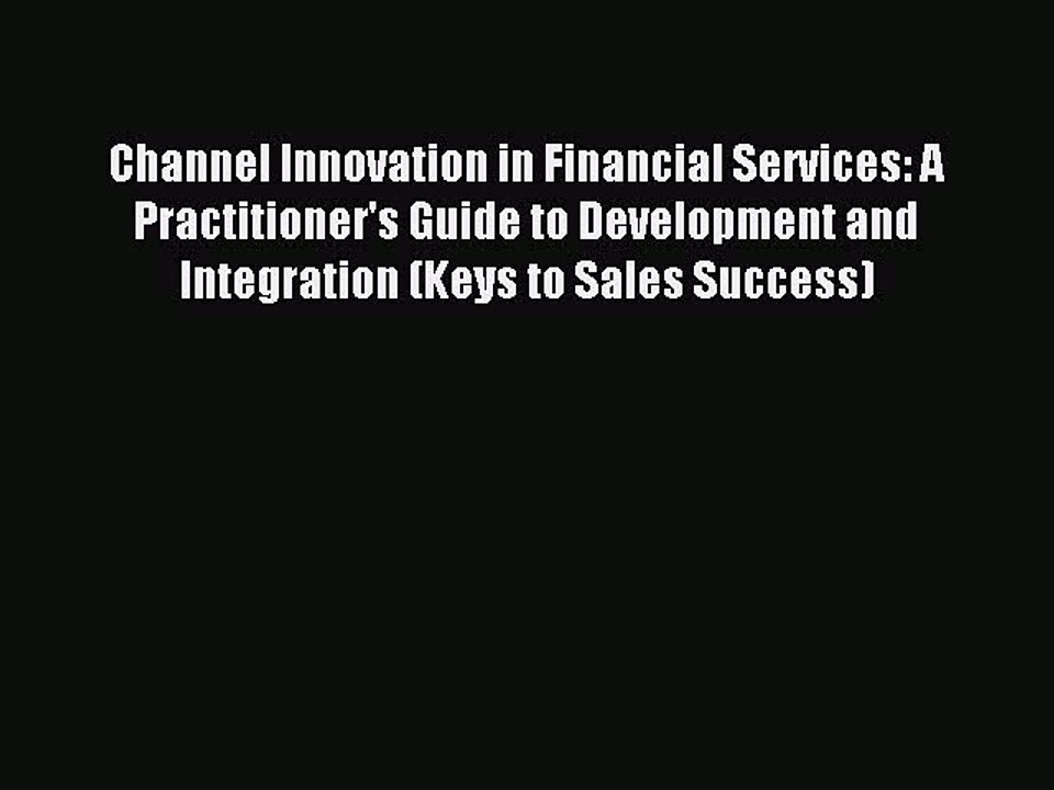 Read Channel Innovation in Financial Services: A Practitioner's Guide to Development and Integration
