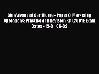 Download Video: Read Cim Advanced Certificate - Paper 8: Marketing Operations: Practice and Revision Kit (2001):