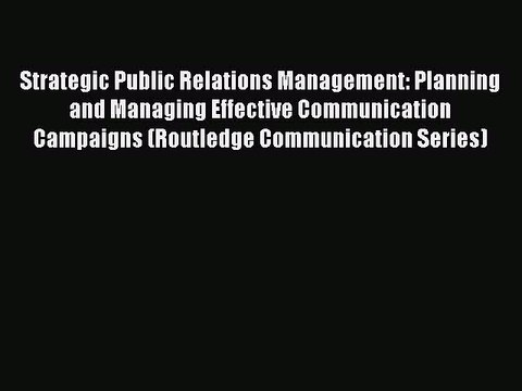 Read Strategic Public Relations Management: Planning and Managing Effective Communication Campaigns