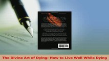 Read  The Divine Art of Dying How to Live Well While Dying Ebook Free