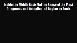 [Download] Inside the Middle East: Making Sense of the Most Dangerous and Complicated Region