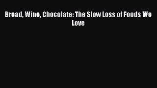[Download] Bread Wine Chocolate: The Slow Loss of Foods We Love Read Free