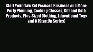 Read Start Your Own Kid Focused Business and More: Party Planning Cooking Classes Gift and