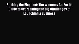 Read Birthing the Elephant: The Woman's Go-For-It! Guide to Overcoming the Big Challenges of