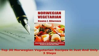 Download  Top 30 Norwegian Vegetarian Recipes in Just And Only 3 Steps Read Online