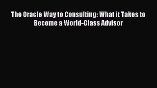 Read The Oracle Way to Consulting: What it Takes to Become a World-Class Advisor Ebook Free