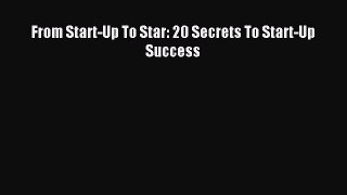 Read From Start-Up To Star: 20 Secrets To Start-Up Success Ebook Free