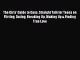 Read The Girls' Guide to Guys: Straight Talk for Teens on Flirting Dating Breaking Up Making