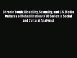 Read Chronic Youth: Disability Sexuality and U.S. Media Cultures of Rehabilitation (NYU Series