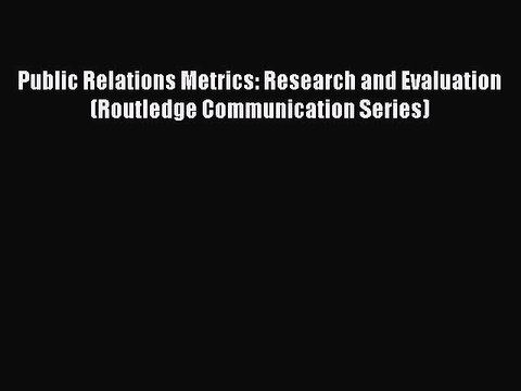 Read Public Relations Metrics: Research and Evaluation (Routledge Communication Series) Ebook