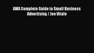 Read AMA Complete Guide to Small Business Advertising / Joe Vitale PDF Free