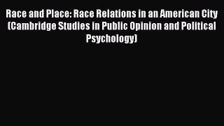 Read Race and Place: Race Relations in an American City (Cambridge Studies in Public Opinion