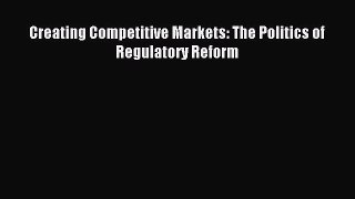Read Creating Competitive Markets: The Politics of Regulatory Reform Ebook Free