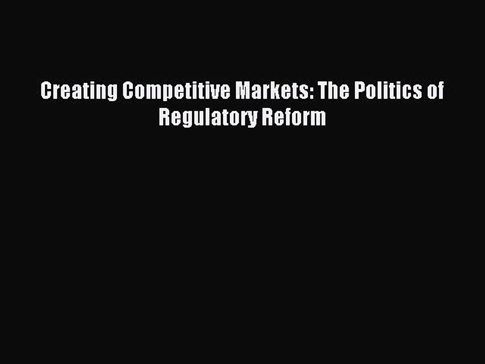 Read Creating Competitive Markets: The Politics of Regulatory Reform Ebook Free