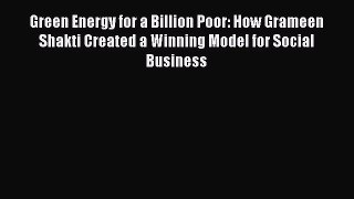 Read Green Energy for a Billion Poor: How Grameen Shakti Created a Winning Model for Social