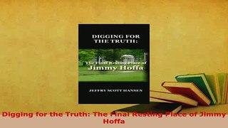 Download  Digging for the Truth The Final Resting Place of Jimmy Hoffa  EBook