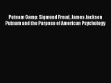 [Read PDF] Putnam Camp: Sigmund Freud James Jackson Putnam and the Purpose of American Psychology