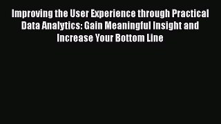 [PDF] Improving the User Experience through Practical Data Analytics: Gain Meaningful Insight