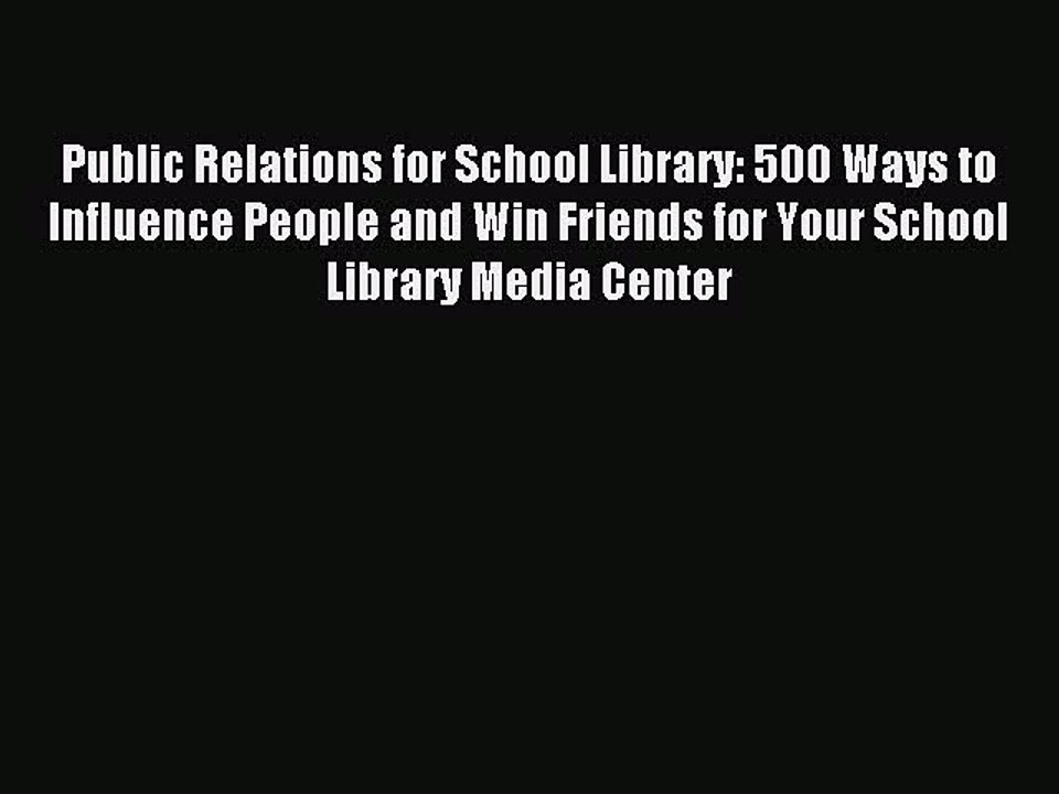 Read Public Relations for School Library: 500 Ways to Influence People and Win Friends for
