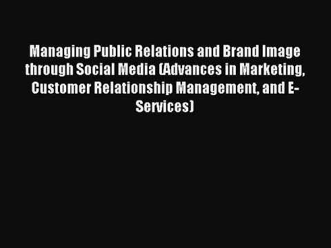 Read Managing Public Relations and Brand Image through Social Media (Advances in Marketing