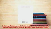 Read  Juicing Fasting and Detoxing for Life Unleash the Healing Power of Fresh Juices and Ebook Free
