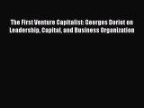 Read The First Venture Capitalist: Georges Doriot on Leadership Capital and Business Organization