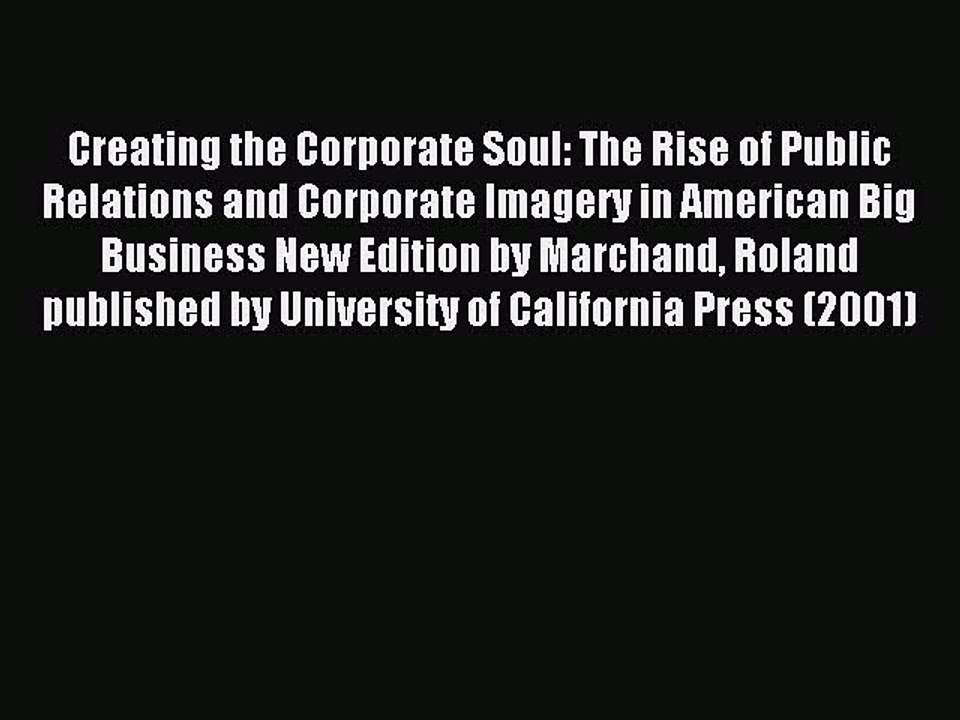 Read Creating the Corporate Soul: The Rise of Public Relations and Corporate Imagery in American
