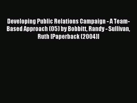 Read Developing Public Relations Campaign - A Team-Based Approach (05) by Bobbitt Randy - Sullivan