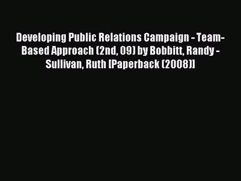 Read Developing Public Relations Campaign - Team-Based Approach (2nd 09) by Bobbitt Randy -