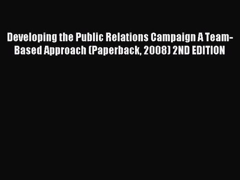 Read Developing the Public Relations Campaign A Team-Based Approach (Paperback 2008) 2ND EDITION