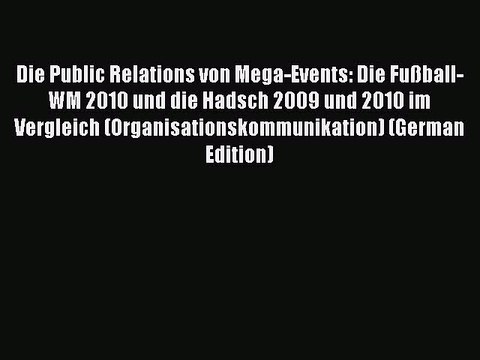 Read Die Public Relations von Mega-Events: Die Fußball-WM 2010 und die Hadsch 2009 und 2010