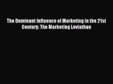 Read The Dominant Influence of Marketing in the 21st Century: The Marketing Leviathan Ebook