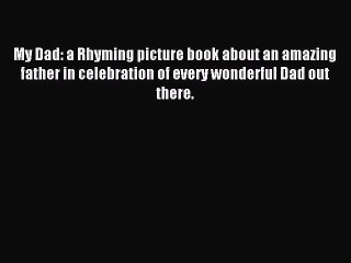 [Download] My Dad: a Rhyming picture book about an amazing father in celebration of every wonderful