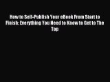 Read How to Self-Publish Your eBook From Start to Finish: Everything You Need to Know to Get