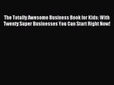 Read The Totally Awesome Business Book for Kids: With Twenty Super Businesses You Can Start