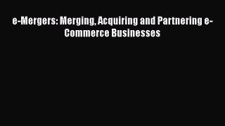 Read e-Mergers: Merging Acquiring and Partnering e-Commerce Businesses Ebook Free