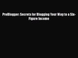 Read ProBlogger: Secrets for Blogging Your Way to a Six-Figure Income Ebook Free