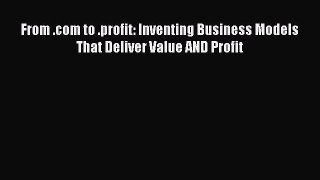 Read From .com to .profit: Inventing Business Models That Deliver Value AND Profit Ebook Free
