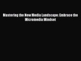 Read Mastering the New Media Landscape: Embrace the Micromedia Mindset Ebook Free