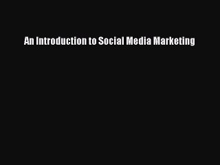 Read An Introduction to Social Media Marketing Ebook Free